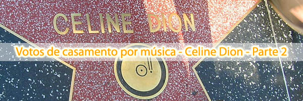 Votos de casamento por música Celine Dion Parte 2 votos de casamento celine dion 02 Votos de casamento por música Celine Dion Parte 2