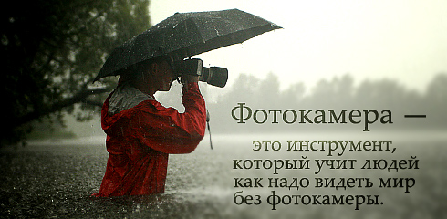 Фотокамера - это инструмент, который учит людей как надо видеть мир без фотокамеры.