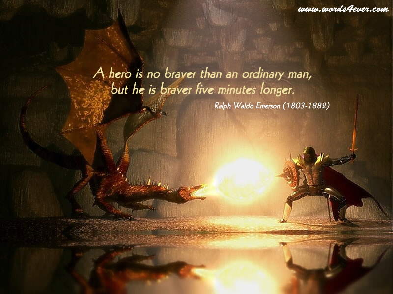 Lovely Sayings from words4ever.com: A hero is no braver than an ordinary man, but he is braver five minutes longer.
