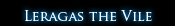 Leragas the Vile Leragas the Vile