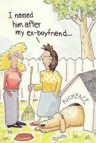 Poor dog - Named after ex-boyfriend.