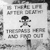 Perfect warning sign - Is there a life after death?