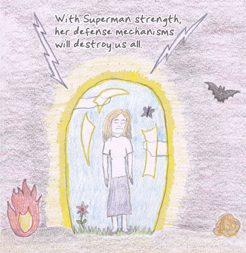 Seriously, just walk away. [Haiku: With Superman strength / her defense mechanisms / will destroy us all.]