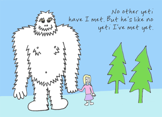 Never bet against a yeti named Freddy. [haiku: No other yeti / have I met. But he's like no / yeti I've met yet.]