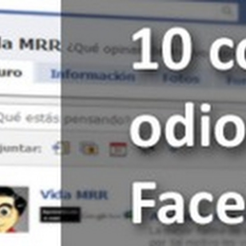 10 cosas que odio del nuevo Facebook