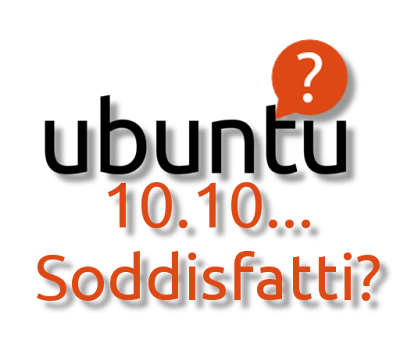 Soddisfatto di Ubuntu 10.10 Maverick?