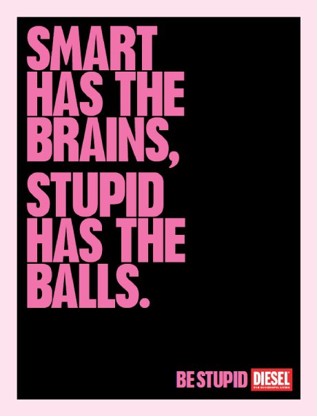 Diesel &mdash; Be Stupid &mdash; Smart has the brains, stupid has the balls