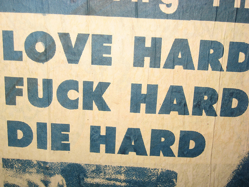 Love hard, fuck hard, die hard