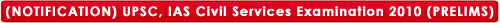 (NOTIFICATION) UPSC, IAS Civil Services Examination 2010 (PRELIMS) 