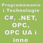 Programowanie i Technologie (czyli C#, .NET, OPC, OPC UA i inne) Programowanie i Technologie (czyli C#, .NET, OPC, OPC UA i inne)
