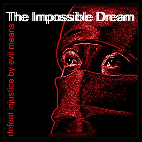 [The Impossible Dream - Defeat Injustice by Evil Means[4].jpg]