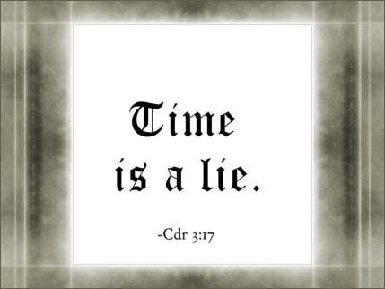 Time is a Lie Cdr 3:17 (c) Copyright 2010 Christopher V. DeRobertis. All rights reserved. insilentpassage.com