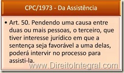 Art. 50. Pendendo uma causa entre duas ou mais pessoas, o terceiro, que tiver interesse jurídico em que a sentença seja favorável a uma delas, poderá intervir no processo para assisti-la.