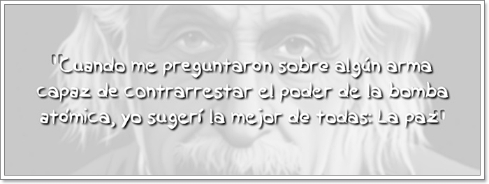 Cuando me preguntaron por algún arma capaz de contrarrestar el poder de la bomba atómica, yo sugerí la mejor de todas: la paz