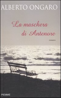 La maschera di Antenore di Alberto Ongaro - Edizioni Piemme