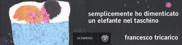 Semplicemente ho dimenticato un elefante nel taschino di Francesco Tricarico - Bompiani Semplicemente ho dimenticato un elefante nel taschino di Francesco Tricarico - Bompiani