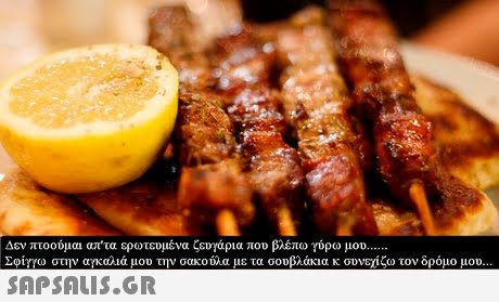 Δεν πτοούμαι απ τα ερωτευμένα ζεογάρια που βλέπω γύρω μου Σφ1rro στην αγκαλιά μου την σακούλα με τα σουβλάκια κ συνε ίζω τον δρόμο μου 