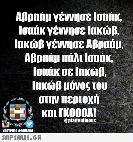 Αβραάμ γέννησε Ισαάκ, Ισαάκ γέννησε Ιακώβ, Ιακώβ γέννησε Αβραάρ, Αβραάμ πάλι Ισαάκ, Ισαάκ σε Ιακώβ, Ιακώβ μόνος του στην περιοχή και ΓΚΟΟΟΛ! @platitudinous SAPSAIS.GR