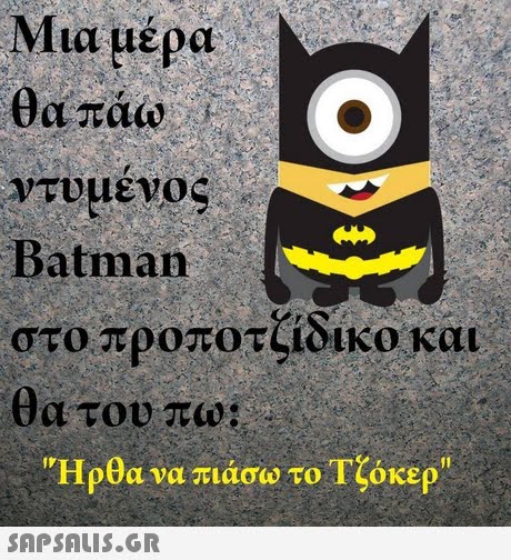 Μια μέρα θα πάω ντυμένος. Batman στο προποτζίδικο και θα του πω: Ηρθα να πιάσω το Τζόκερ 