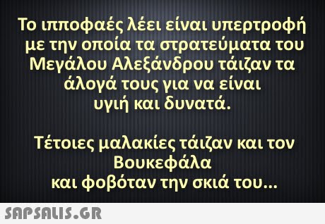 Το ιπποφαές λέει είναι υπερτροφή με την οποία τα στρατεύματα του Μεγάλου Αλεξάνδρου τάιζαν τα άλογά τους για να είναι υγιή και δυνατά. Τέτοιες μαλακίες τάιζαν και τον Βουκεφάλα και φοβόταν την σκιά του 