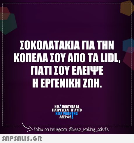 ΣΟΚΟΛΑΤΑΚΙΑ ΠΑ ΤΗΝ ΚΟΠΕΛΑ ΣΟΥ ΑΠΟ ΤΑ LIDL ΓΙΑΤΙ ΣΟΥ ΕΛΕΙΨΕ Η ΕΡΓΕΝΙΚΗ ΖΩΗ. Η Η ΊΘΙΟΤΗΤΑ ΔΕ ΠΑΤΡΕΥΕΤΑΙ ΓΙ ΑΥΤΟ KEEP WALK NG AEPE folow on instagrom @keep_wakng aderfe