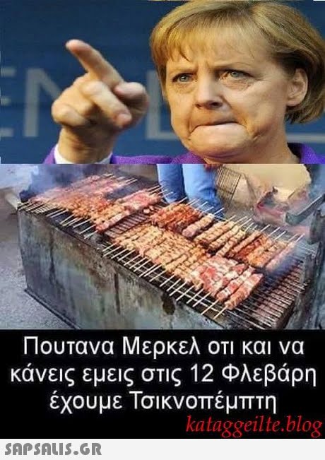 Πουτανα Μερκελ οτι και να κάνεις εμεις στις 12 Φλεβάρη έχουμε Τσικνοπέμπτη kataggeilte.blog