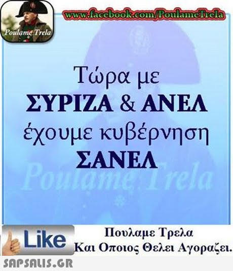 www.facebook.comPoulamefrela oulame Trela Τώρα με ΣΥΡΙΖΑ & ΑΝΕΛ έχουμε κυβέρνηση ΣΑΝΕΛ Like Πουλαμε Τρελα και Οποιος θελει Αγοραζει.