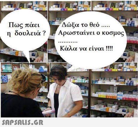 Πως πάει Δώξα το θεό Αρωσταίνει ο κοσμος δουλειά ? Καλα να είναι !!!! 