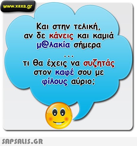 www.xaxa.gr Και στην Τελική αν οε κανεις και καμια μ@Aakia σήμερα Τι θα έχεις να συζητάς στον καφέ σου με φίλους αύριο; 