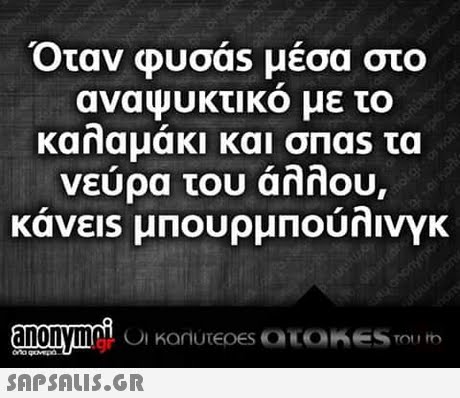 Όταν φυσas μέσα στο αναψυκτικο με το καλαμάκι και σΠas τα νεύρα του άλλου, κάνεις μπουρμπούλινγκ