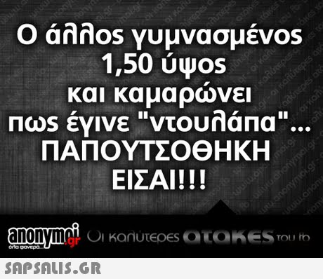 Ο άλλ0s Υυμνασμέν0s 1,50 ύψ0s και καμαρωνει ndos έγινε ντουλάπα ΠΑΠΟΥΤΣΟΘΗΚΗ ΕΙΣΑΙ ! ! ! ΟΙ KanuteOES OECH.esorb .gr