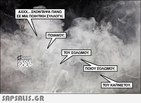 AXXX ΣΚΟΝΤΑΨΑ ΠΑΝΩ ΣΕ ΜΙΑ ΠΟΙΗΤΙΚΗ ΣΥΛΛΟΓΗ ΠΟΙΑΝΟΥ; ΤΟΥ ΣΟΛΩΜΟΥ ΠΟΙΟΥ ΣΟΛΩΜΟΥ; ΤΟΥ ΚΑΠΝΙΣΤΟΥ. 