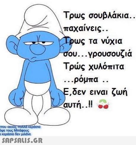 Τρως σουβλάκια.. παχαινεις. . ως τα νυχια ου. . .Υρουσουζια Τρώς χυλόπΙΤα ρομπα .. ,δεν ειναι ζωή αυτη. που α κεράσια δεν μιλάνε 