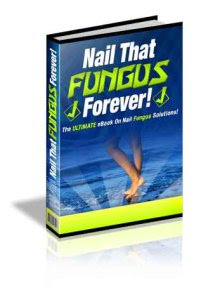 Nail That Fungus Forever nail fungus infection