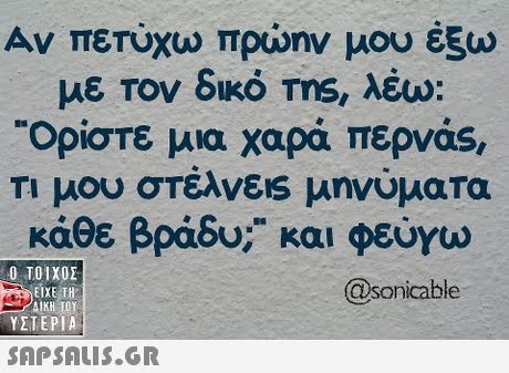 Αν πετύχω πρώην μου έξω με τον δικό ms, λέω: Ορίστε μια χαρά περνάς Τι μου στέλνεις μηνύματα κάθε βράδυ; και φεύγω Ο ΤΟΙΧΟΣ @sonicable ΕΙΧΕ ΤΗ ΥΣΤΕΡΙΑ 