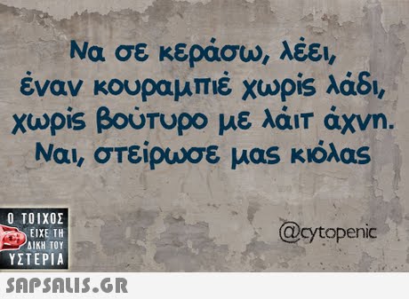 Να σε κεράσω, λέει, έναν κουραμπιέ χωρ.s λάδι, xupis βούτυρο με λάιτ άχνη. Ναι, στείρωσε μας κιόλας  ΥΣΤΕΡΙΑ @cytopenic 