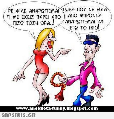 ΡΕ ΦΙΛΕ ΑΝΑΡΩΤΙΕΜΑΙ<ΤΩΡΑ ΠΟΥ ΣΕ ΕΙΔΑ ΤΙ ΜΕ ΕΧΕΙΣ ΠΑΡΕΙ ΑΠΟ ) ΑΠΟ ΜΠΡΟΣΤΑ ΕΓΩ ΤΟ ΙΔΙΟ! www.anekdota-funny.blogspot.com SAPSAUS.GR