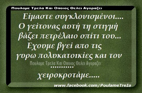ΠουλαμΕ Τρελα Και Οποιος Θελει Αγοραζει Είμαστε συγκλονισμένοι Ο γείτονας αυτή τη στιΎμή βάζει τετρέλαιο σ ίτι του Εχουμε βΥεί απο τις γορ ω πολυκατοικίες και τον χειροκροτάμε www.facebook.com/PoulameTrela