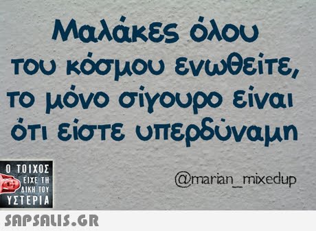 Μαλάκες όλου Του κόσμου ενωθείτε Το μόνο σίγουρο είναι ότι είστε υπερδύναμη  ΥΣΤΕΡΙΑ @marian mixedup 