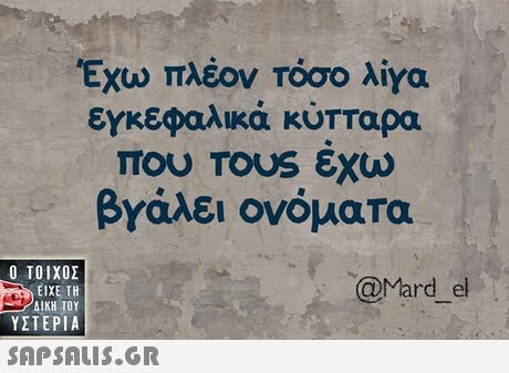 Έχω πλέον τόσο λίγα εγκεφαλικά κύτταρα που TOUS εχω βγάλει ονόματα  ΥΣΤΕΡΙΑ @Mard _el 
