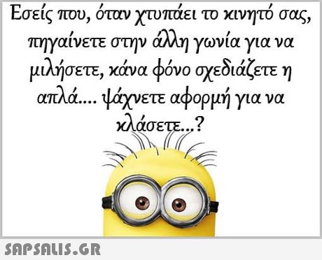 Εσείς που, όταν χτυπάει το κινητό σας πηγαινετΕ στην αλλη γωνια για να μιλήσετε, χάνα φόνο σχεδιάζετε η απλά νετε αφορμη για να άσετε ? 