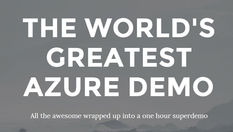 THE WORLD'S GREATEST AZURE DEMO - All the awesome wrapped up into a one hour superdemo
