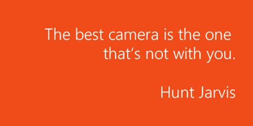 The best camera is the one that’s not with you. – Hunt Jarvis.