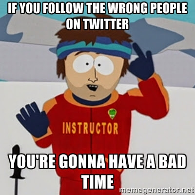 if you follow the wrong people on Twitter