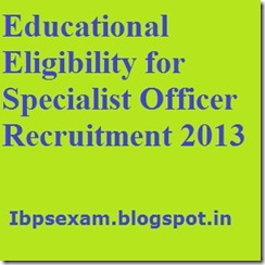 Educational Eligibility for Specialist Officer Recruitment 2013