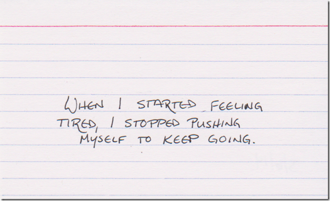 When I started feeling tired, I stopped pushing myself to keep going.