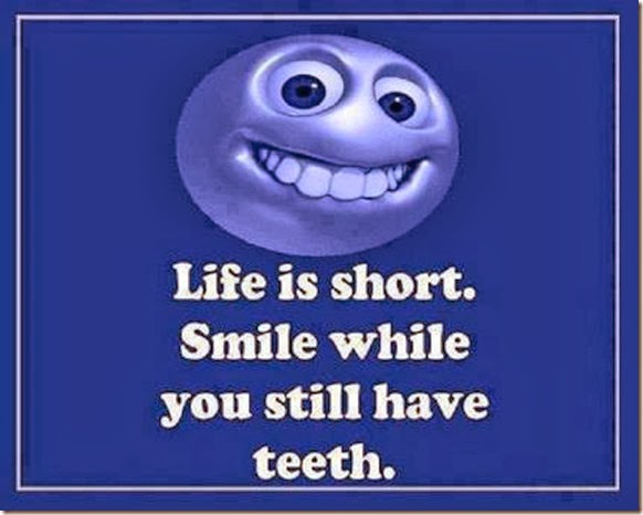 Smile While You Still Have Teeth Life Is Too Short To Be Anything But Happy