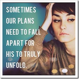 Sometimes our plans need to fall apart for his to truly unfold