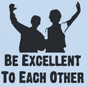 be excellent to each other