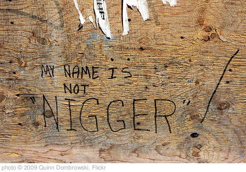 'My name is 
not NIGGER' photo (c) 2009, Quinn Dombrowski - license: 
http://creativecommons.org/licenses/by-sa/2.0/